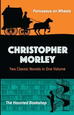 Christopher Morley : Deux romans classiques en un seul volume : Le Parnasse sur roues et La librairie hantée - Christopher Morley: Two Classic Novels in One Volume: Parnassus on Wheels and the Haunted Bookshop