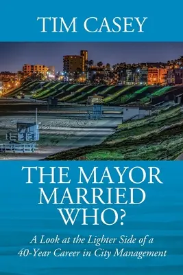 Le maire a épousé qui&nbsp;? Un regard sur le côté plus léger d'une carrière de 40 ans dans l'administration municipale - The Mayor Married Who? A Look at the Lighter Side of a 40-Year Career in City Management