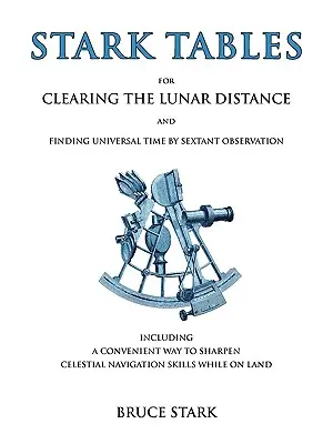 Tables Stark : Pour déterminer la distance lunaire et trouver le temps universel par l'observation au sextant, y compris un moyen pratique de faire du sharpe. - Stark Tables: For Clearing the Lunar Distance and Finding Universal Time by Sextant Observation Including a Convenient Way to Sharpe