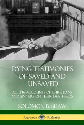 Témoignages de mourants, sauvés ou non : Les 236 récits de chrétiens et de pécheurs sur leur lit de mort - Dying Testimonies of Saved and Unsaved: All 236 Accounts of Christians and Sinners on their Deathbeds