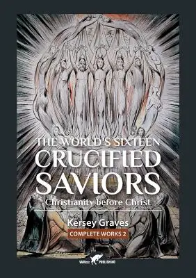 Les seize sauveurs crucifiés du monde : ou le christianisme avant le Christ - The World's Sixteen Crucified Saviors: or Christianity before Christ