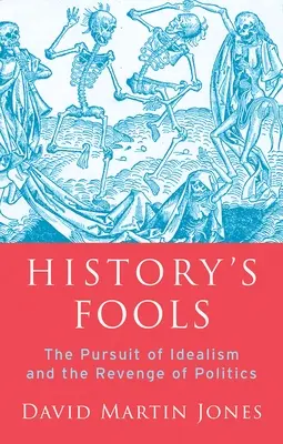 Les fous de l'histoire : La poursuite de l'idéalisme et la revanche de la politique - History's Fools: The Pursuit of Idealism and the Revenge of Politics
