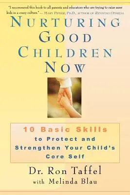 Nurturing Good Children Now : 10 compétences de base pour protéger et renforcer le moi profond de votre enfant - Nurturing Good Children Now: 10 Basic Skills to Protect and Strengthen Your Child's Core Self