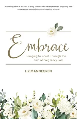 Embrace : S'accrocher au Christ à travers la douleur de la perte de grossesse - Embrace: Clinging to Christ Through the Pain of Pregnancy Loss