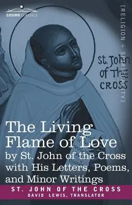 La flamme vivante de l'amour par saint Jean de la Croix avec ses lettres, ses poèmes et ses écrits mineurs - The Living Flame of Love by St. John of the Cross with His Letters, Poems, and Minor Writings