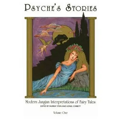 Histoires de Psyché, Volume 1 : Interprétations jungiennes modernes des contes de fées - Psyche's Stories, Volume 1: Modern Jungian Interpretations of Fairy Tales