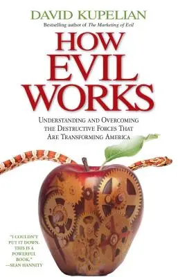 Comment fonctionne le mal : Comprendre et surmonter les forces destructrices qui transforment l'Amérique - How Evil Works: Understanding and Overcoming the Destructive Forces That Are Transforming America