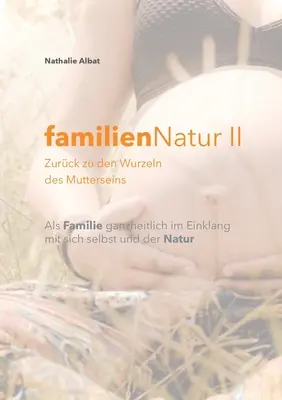 familienNatur II : Zurck zu den Wurzeln des Mutterseins - familienNatur II: Zurck zu den Wurzeln des Mutterseins