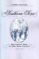 Southern Sons : Devenir des hommes dans la nouvelle nation - Southern Sons: Becoming Men in the New Nation