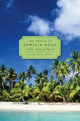 La mort du capitaine Cook : Un héros fait et défait - The Death of Captain Cook: A Hero Made and Unmade