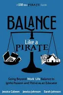 L'équilibre comme un pirate : Aller au-delà de l'équilibre entre vie professionnelle et vie privée pour susciter la passion et s'épanouir en tant qu'éducateur - Balance Like a Pirate: Going beyond Work-Life Balance to Ignite Passion and Thrive as an Educator