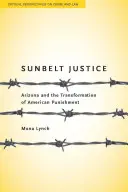 Sunbelt Justice : L'Arizona et la transformation de la punition américaine - Sunbelt Justice: Arizona and the Transformation of American Punishment