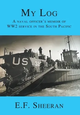 Mon journal de bord : Les mémoires d'un officier de marine sur son service dans le Pacifique Sud pendant la Seconde Guerre mondiale - My Log: A Naval Officer's Memoir of WW2 Service in the South Pacific