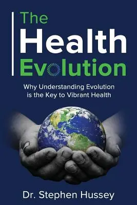 L'évolution de la santé : Pourquoi la compréhension de l'évolution est la clé d'une santé éclatante - The Health Evolution: Why Understanding Evolution is the Key to Vibrant Health