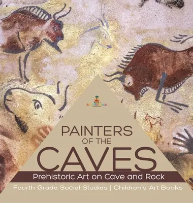 Les peintres des cavernes - L'art préhistorique dans les cavernes et les rochers - Études sociales de quatrième année - Livres d'art pour enfants - Painters of the Caves - Prehistoric Art on Cave and Rock - Fourth Grade Social Studies - Children's Art Books