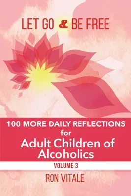 Laissez-vous aller et soyez libre : 100 autres réflexions quotidiennes pour les enfants adultes d'alcooliques - Let Go and Be Free: 100 More Daily Reflections for Adult Children of Alcoholics