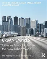 Empires urbains : Les villes en tant que leaders mondiaux dans le nouveau monde urbain - Urban Empires: Cities as Global Rulers in the New Urban World