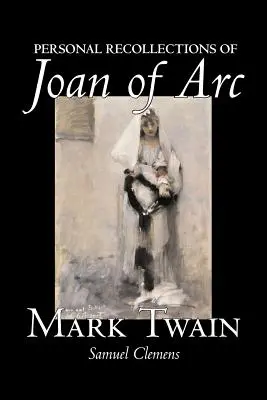 Souvenirs personnels de Jeanne d'Arc par Mark Twain, Fiction, Classique - Personal Recollections of Joan of Arc by Mark Twain, Fiction, Classics