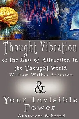 La vibration de la pensée ou la loi de l'attraction dans le monde de la pensée et votre pouvoir invisible (2 livres en 1) - Thought Vibration or the Law of Attraction in the Thought World & Your Invisible Power (2 Books in 1)