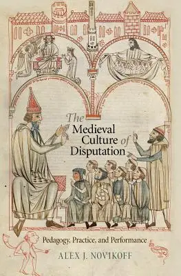 La culture médiévale de la dispute : Pédagogie, pratique et performance - The Medieval Culture of Disputation: Pedagogy, Practice, and Performance