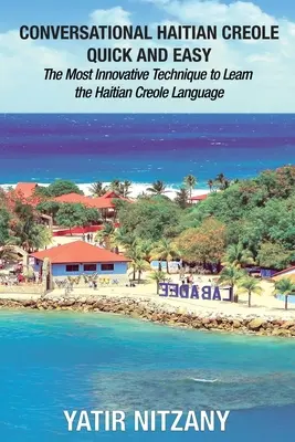 Conversation en créole haïtien rapide et facile : la technique la plus innovante pour apprendre la langue créole haïtienne - Conversational Haitian Creole Quick and Easy: The Most Innovative Technique to Learn the Haitian Creole Language