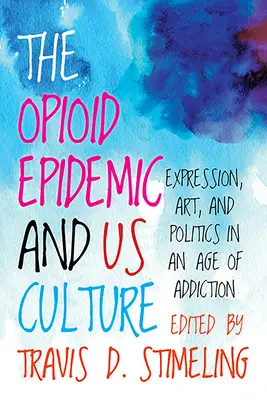 L'épidémie d'opioïdes et la culture américaine : Expression, art et politique à l'ère de la dépendance - The Opioid Epidemic and Us Culture: Expression, Art, and Politics in an Age of Addiction