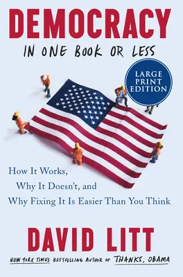 La démocratie en un livre ou moins : Comment ça marche, pourquoi ça ne marche pas et pourquoi il est plus facile que vous ne le pensez d'y remédier. - Democracy in One Book or Less: How It Works, Why It Doesn't, and Why Fixing It Is Easier Than You Think