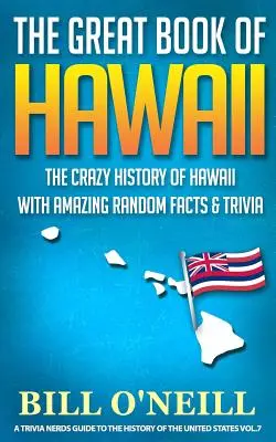 Le grand livre d'Hawaï : La folle histoire d'Hawaï avec des faits étonnants et des anecdotes - The Great Book of Hawaii: The Crazy History of Hawaii with Amazing Random Facts & Trivia