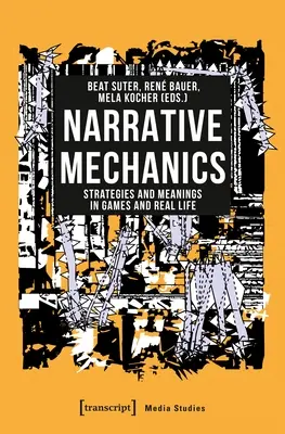 Mécanique narrative : Stratégies et significations dans les jeux et la vie réelle - Narrative Mechanics: Strategies and Meanings in Games and Real Life