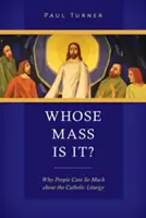 La messe de qui est-ce : Pourquoi les gens se soucient-ils tant de la liturgie catholique ? - Whose Mass Is It?: Why People Care So Much about the Catholic Liturgy