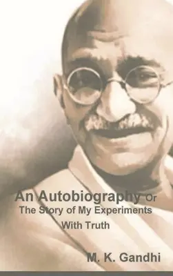 Une autobiographie ou l'histoire de mes expériences avec la vérité - An Autobiography Or The Story of My Experiments With Truth