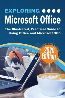 Explorer Microsoft Office : Le guide pratique et illustré de l'utilisation d'Office et de Microsoft 365 - Exploring Microsoft Office: The Illustrated, Practical Guide to Using Office and Microsoft 365