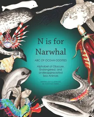 N comme Narval : ABC des bizarreries de l'océan Alphabet des animaux marins obscurs, menacés et sous-estimés - N Is for Narwhal: ABC of Ocean Oddities Alphabet of Obscure, Endangered, and Underappreciated Sea Animals