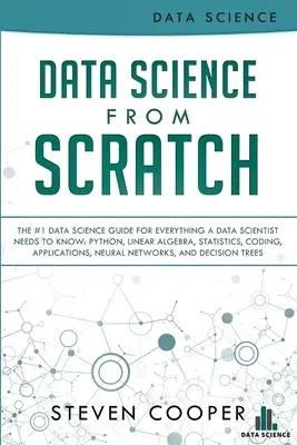 Data Science From Scratch : Le guide n°1 de la science des données pour tout ce qu'un scientifique des données doit savoir : Python, algèbre linéaire, statistiques, codage, A - Data Science From Scratch: The #1 Data Science Guide For Everything A Data Scientist Needs To Know: Python, Linear Algebra, Statistics, Coding, A