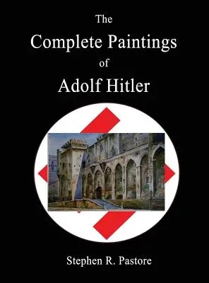 L'intégrale des peintures d'Adolf Hitler - The Complete Paintings of Adolf Hitler