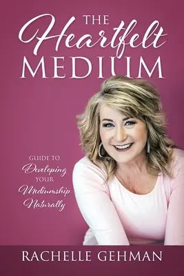 Le médium du cœur : Guide pour développer naturellement sa médiumnité - The Heartfelt Medium: Guide to Developing Your Mediumship Naturally