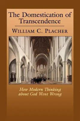 La domestication de la transcendance : Comment la pensée moderne sur Dieu s'est trompée - The Domestication of Transcendence: How Modern Thinking about God Went Wrong