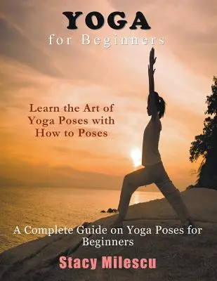 Yoga pour débutants : Un guide complet sur les postures de yoga pour les débutants - Yoga for Beginners: A Complete Guide on Yoga Poses for Beginners