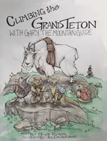 L'ascension du Grand Teton : Avec Gary, le guide de montagne - Climbing The Grand Teton: With Gary The Mountain Guide