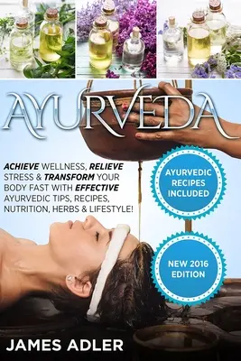 Ayurveda : Atteindre le bien-être, soulager le stress et transformer votre corps rapidement avec des conseils ayurvédiques efficaces, des recettes, de la nutrition, des herbes et de la nourriture. - Ayurveda: Achieve Wellness, Relieve Stress & Transform Your Body Fast with Effective Ayurvedic Tips, Recipes, Nutrition, Herbs &