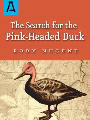 La recherche du canard à tête rose : un voyage dans l'Himalaya et sur le Brahmapoutre - The Search for the Pink-Headed Duck: A Journey Into the Himalayas and Down the Brahmaputra