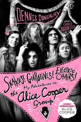 Les serpents ! Guillotines ! Chaises électriques ! Mes aventures au sein du groupe Alice Cooper - Snakes! Guillotines! Electric Chairs!: My Adventures in the Alice Cooper Group