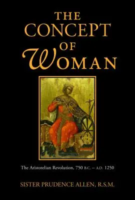 Le concept de femme : La révolution aristotélicienne, 750 avant J.-C. - 1250 après J.-C. - The Concept of Woman: The Aristotelian Revolution, 750 B.C. - A.D. 1250