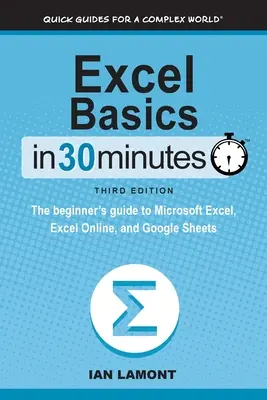 Les bases d'Excel en 30 minutes : Le guide du débutant pour Microsoft Excel, Excel Online et Google Sheets - Excel Basics In 30 Minutes: The beginner's guide to Microsoft Excel, Excel Online, and Google Sheets