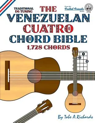 La Bible des accords du Cuatro vénézuélien : Accordage traditionnel en D6 1 728 accords - The Venezuelan Cuatro Chord Bible: Traditional D6 Tuning 1,728 Chords