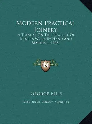 La menuiserie pratique moderne : Un traité sur la pratique du travail de menuisier à la main et à la machine (1908) - Modern Practical Joinery: A Treatise On The Practice Of Joiner's Work By Hand And Machine (1908)