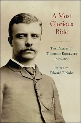 Une chevauchée des plus glorieuses : le journal de Theodore Roosevelt, 1877 1886 - A Most Glorious Ride: The Diaries of Theodore Roosevelt, 1877 1886