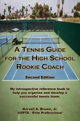 Guide du tennis pour l'entraîneur débutant de l'école secondaire - Deuxième édition - A Tennis Guide for the High School Rookie Coach - Second Edition