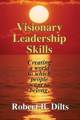 Compétences en matière de leadership visionnaire : Créer un monde auquel les gens veulent appartenir - Visionary Leadership Skills: Creating a world to which people want to belong