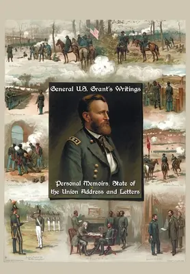 Les écrits du général U.S. Grant (complets et non abrégés, y compris ses mémoires personnels, le discours sur l'état de l'Union et les lettres d'Ulysses S. Grant à H - General U.S. Grant's Writings (Complete and Unabridged Including His Personal Memoirs, State of the Union Address and Letters of Ulysses S. Grant to H